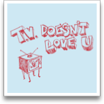 TV Doesn't Love U